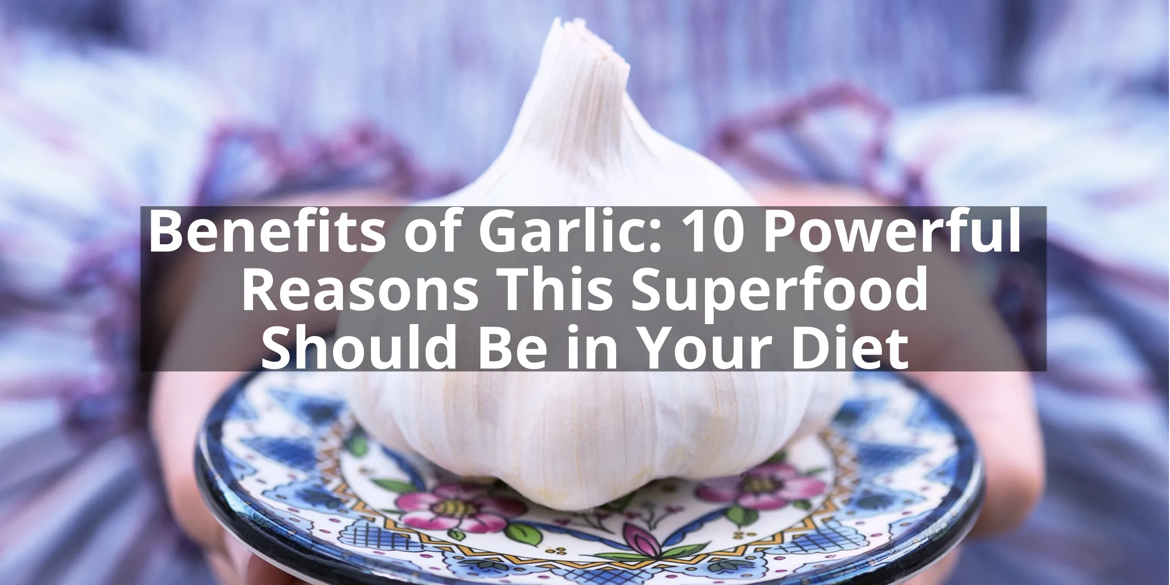 Benefits of Garlic